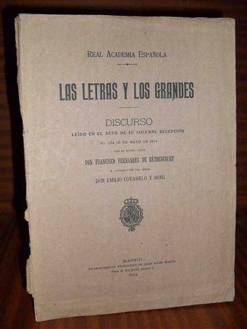 LAS LETRAS Y LOS GRANDES. Discurso ledo en el acto de su solemne recepcin el da 10 de mayo de 1914 por... y contestacin del seor don Emilio Cotarelo y Mori